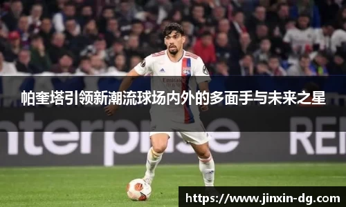 帕奎塔引领新潮流球场内外的多面手与未来之星