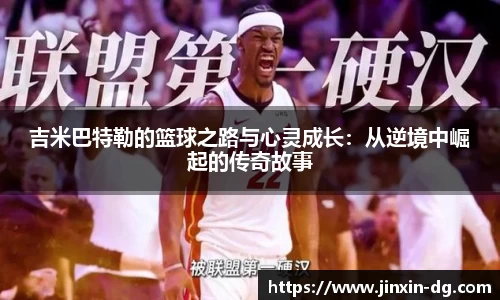 吉米巴特勒的篮球之路与心灵成长：从逆境中崛起的传奇故事