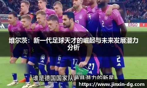 维尔茨：新一代足球天才的崛起与未来发展潜力分析