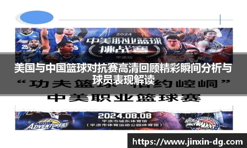 美国与中国篮球对抗赛高清回顾精彩瞬间分析与球员表现解读