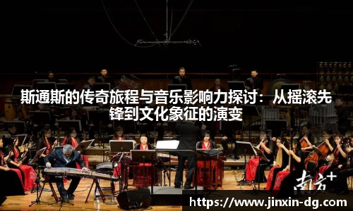 斯通斯的传奇旅程与音乐影响力探讨：从摇滚先锋到文化象征的演变